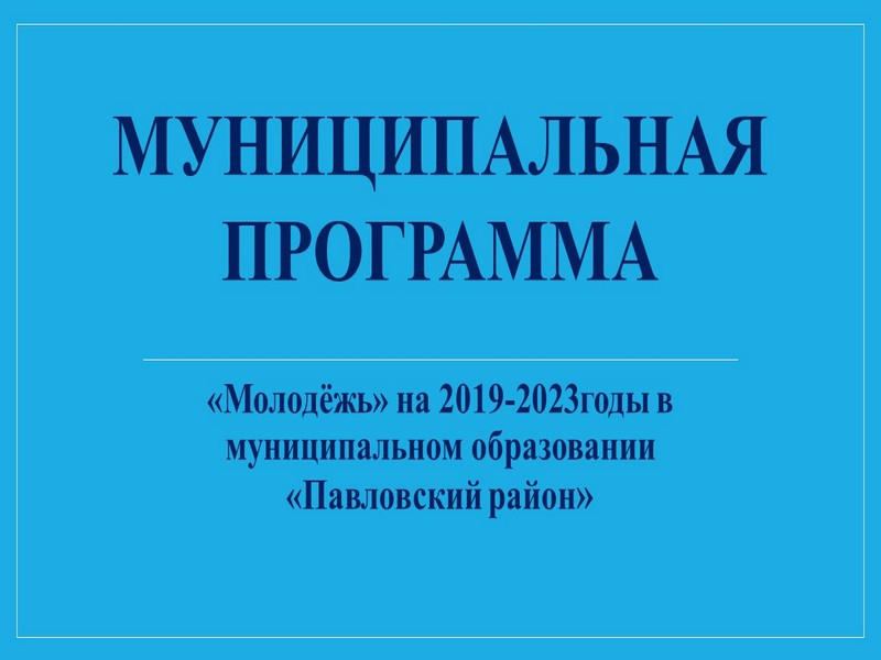 «Молодёжь» на 2019-2023 годы в муниципальном образовании «Павловский район»