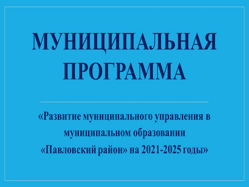 Развитие муниципального управления в муниципальном образовании «Павловский район» на 2021-2025 годы